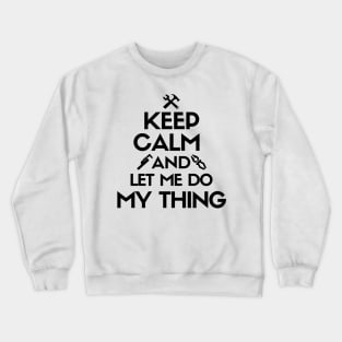 Keep calm and let me do my thing. Crewneck Sweatshirt